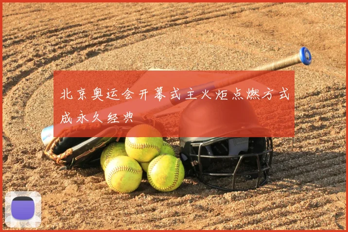北京奥运会开幕式主火炬点燃方式成永久经典
