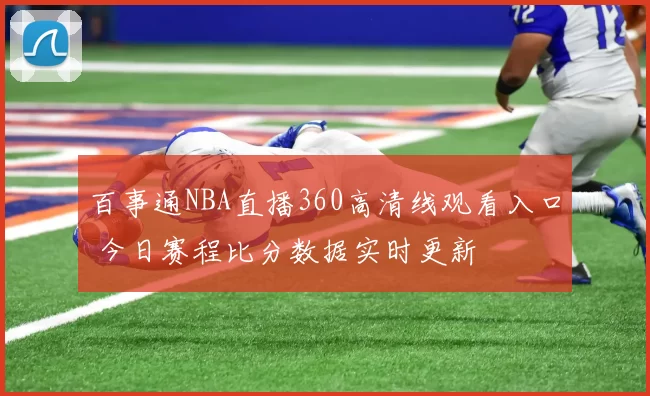 百事通NBA直播360高清线观看入口 今日赛程比分数据实时更新