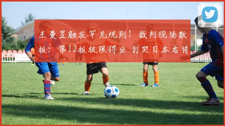 王曼昱触发罕见规则！裁判现场数板：第12板极限得分 打哭日本名将